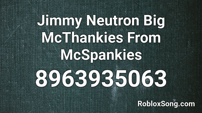 Jimmy Neutron Big McThankies From McSpankies Roblox ID