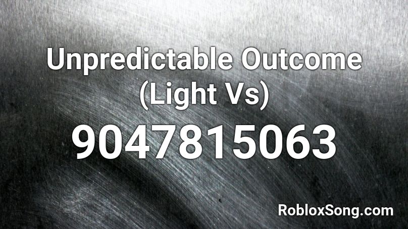Unpredictable Outcome (Light Vs) Roblox ID
