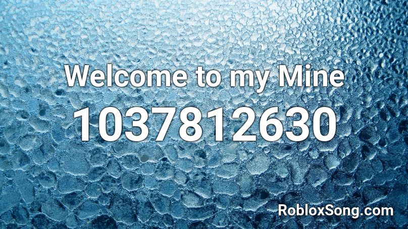 Welcome To My Mine Roblox Id Roblox Music Codes - my mine roblox id