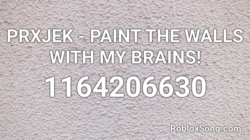 PRXJEK - PAINT THE WALLS WITH MY BRAINS!  Roblox ID