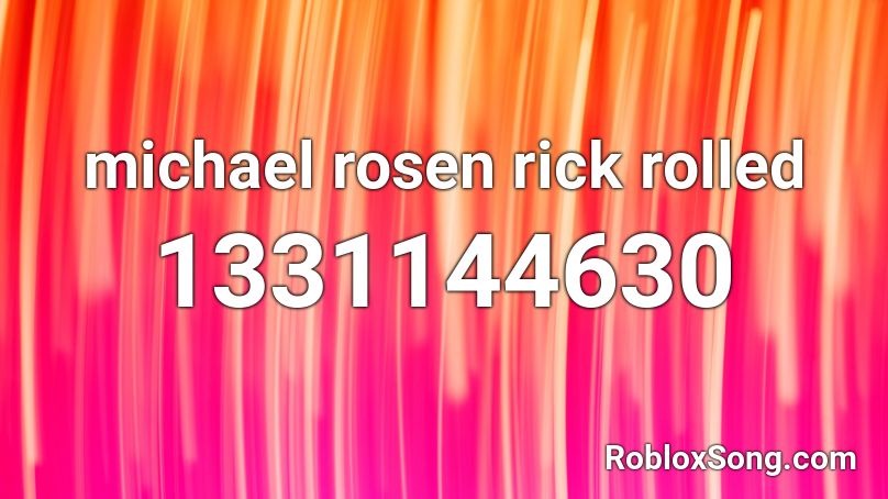 michael rosen rick rolled Roblox ID