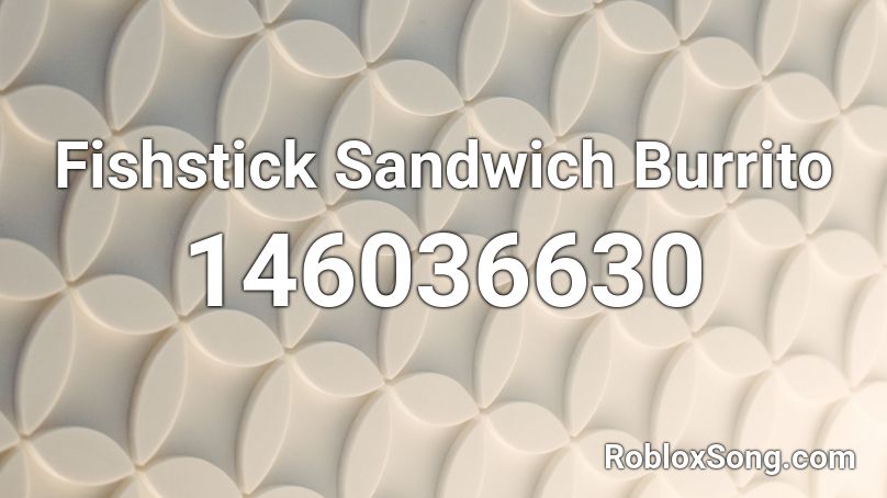 Fishstick Sandwich Burrito Roblox ID