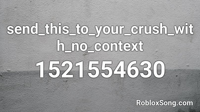 send_this_to_your_crush_with_no_context Roblox ID