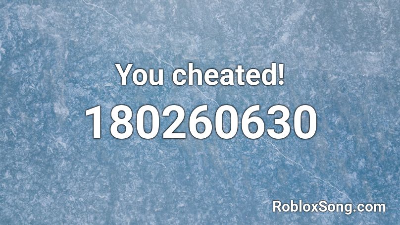 You cheated! Roblox ID