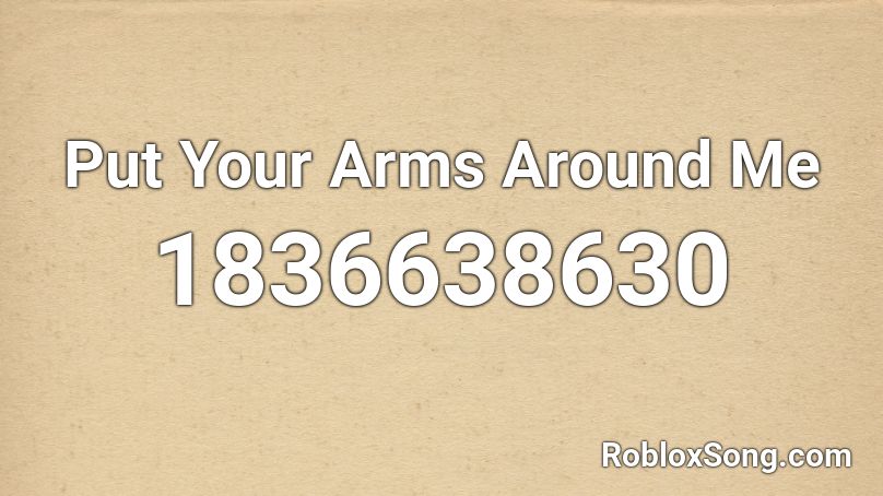Put Your Arms Around Me Roblox ID