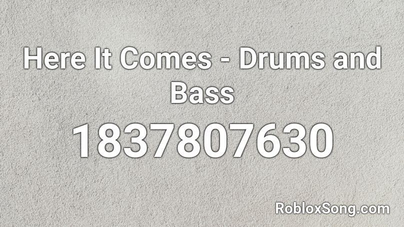 Here It Comes - Drums and Bass Roblox ID