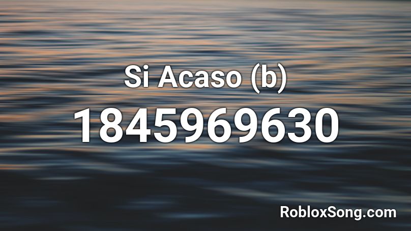 Si Acaso (b) Roblox ID