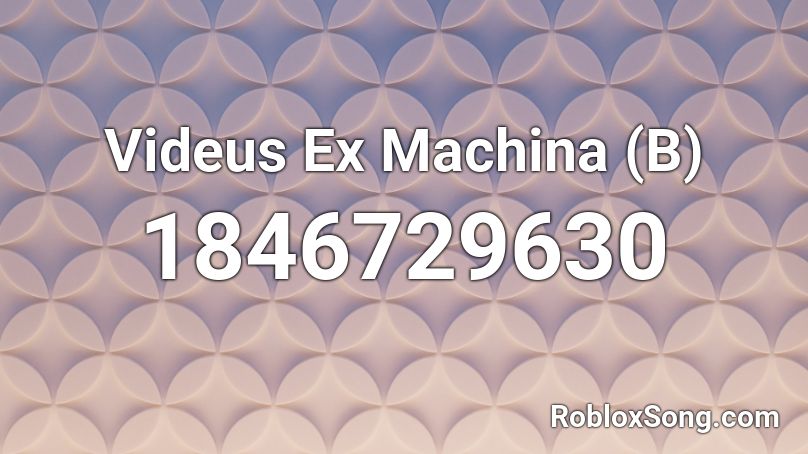 Videus Ex Machina (B) Roblox ID