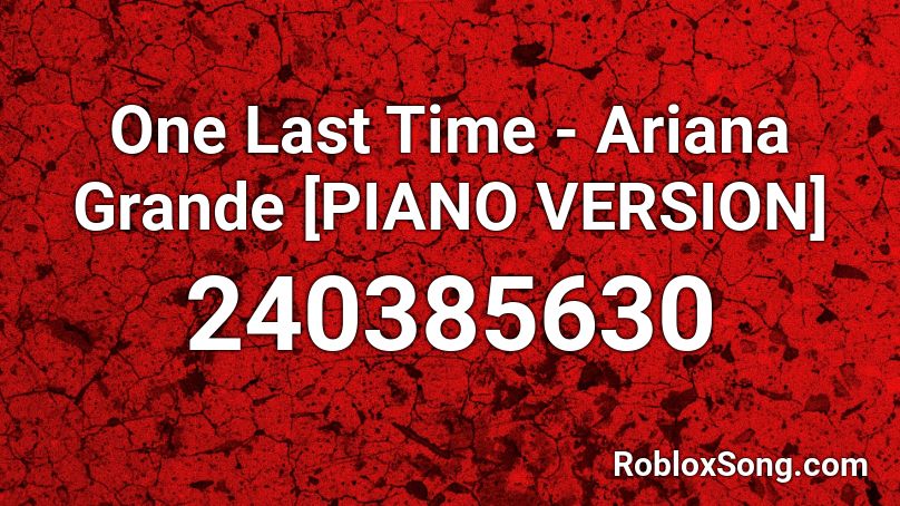 One Last Time - Ariana Grande [PIANO VERSION] Roblox ID