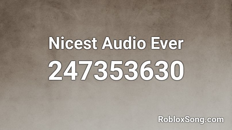 Nicest Audio Ever Roblox ID