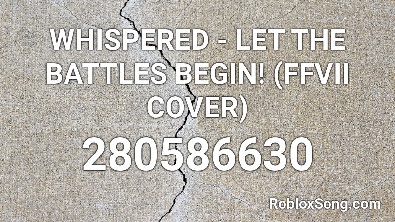 WHISPERED - LET THE BATTLES BEGIN! (FFVII COVER) Roblox ID
