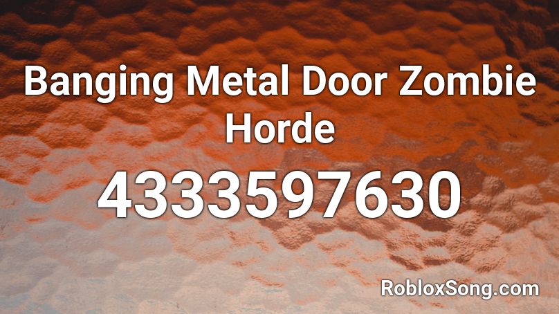 Banging Metal Door Zombie Horde Roblox ID