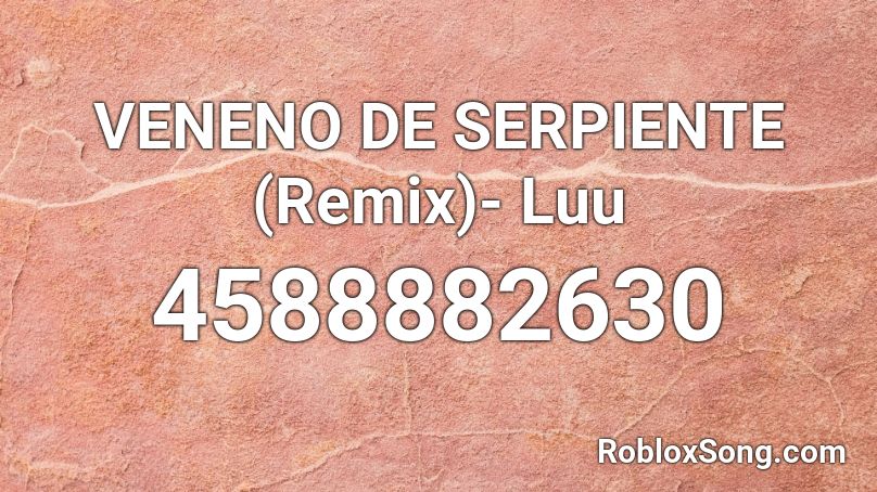 VENENO DE SERPIENTE (Remix)- Luu Roblox ID