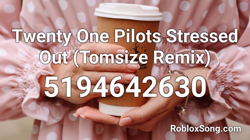 Twenty One Pilots Stressed Out Tomsize Remix Roblox Id Roblox Music Codes - stressed out tomsize remix roblox id