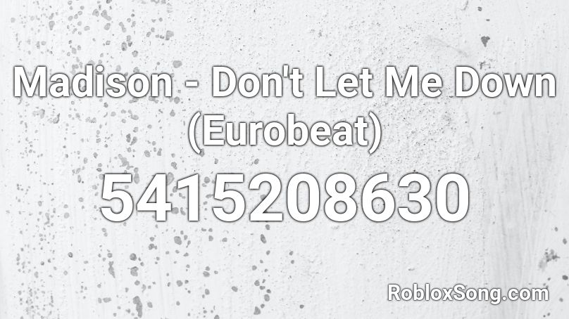 Madison - Don't Let Me Down (Eurobeat) Roblox ID
