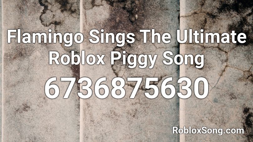 Flamingo Sings The Ultimate Roblox Piggy Song Roblox ID
