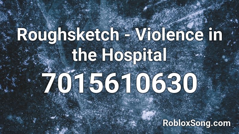 Roughsketch - Violence in the Hospital Roblox ID