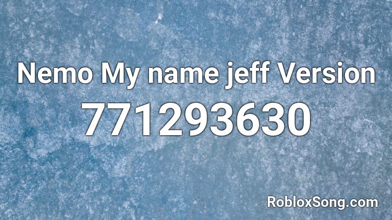 Nemo My Name Jeff Version Roblox Id Roblox Music Codes - my name jeff song roblox id
