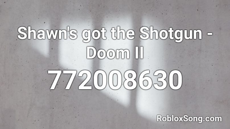 Shawn's got the Shotgun - Doom II Roblox ID