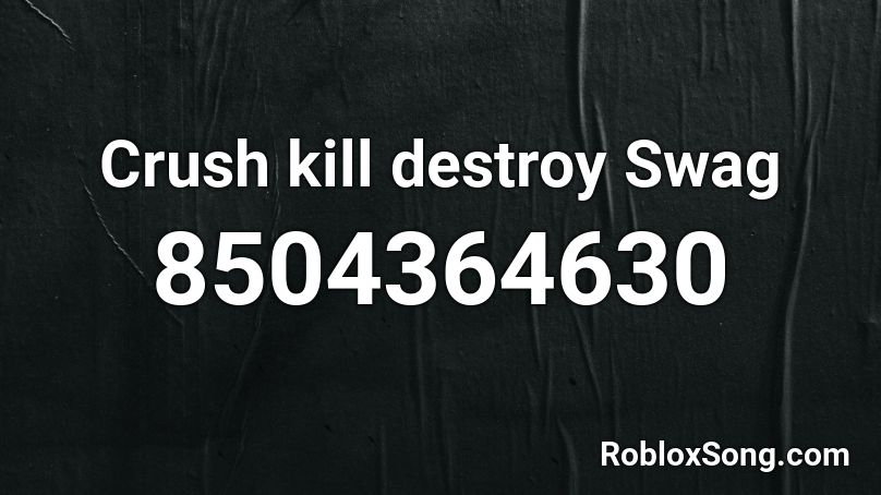 Crush kill destroy Swag Roblox ID