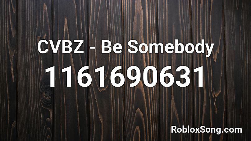 CVBZ - Be Somebody Roblox ID