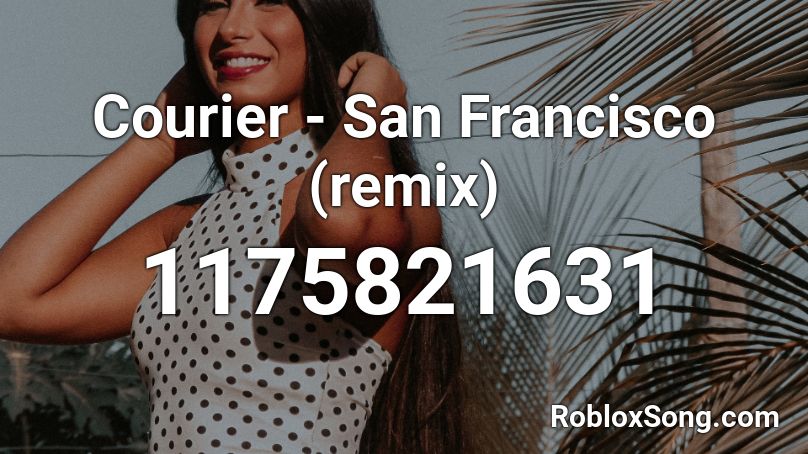 Courier - San Francisco (remix) Roblox ID