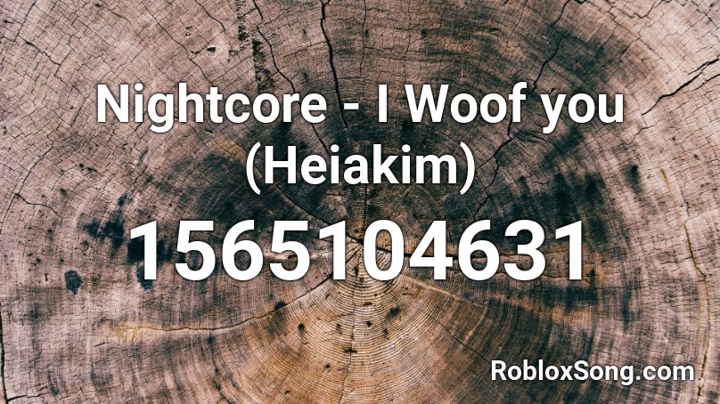 Nightcore - I Woof you (Heiakim) Roblox ID