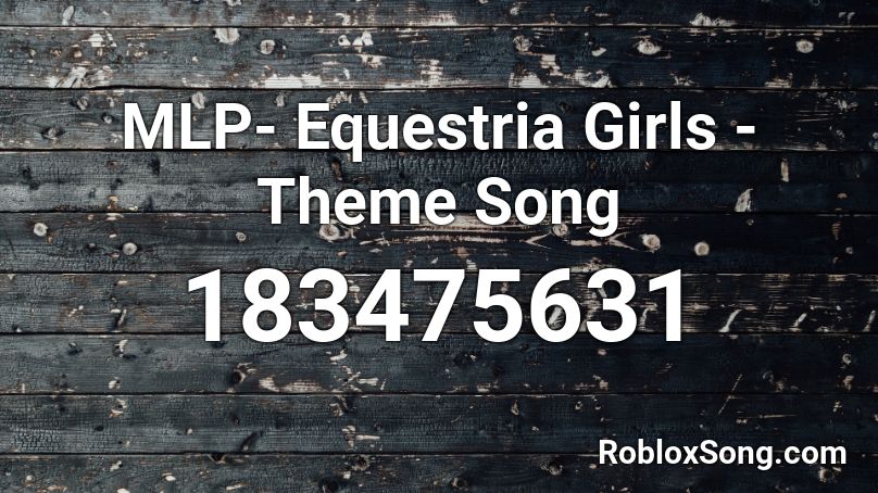 MLP- Equestria Girls - Theme Song Roblox ID