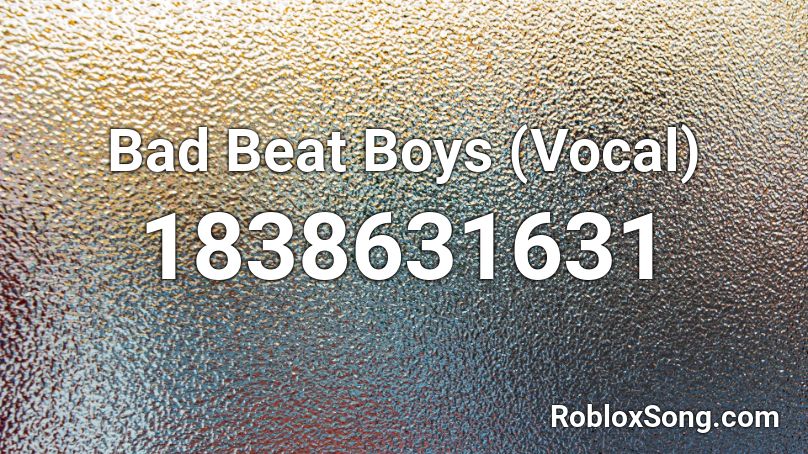 Bad Beat Boys (Vocal) Roblox ID