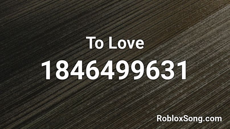 To Love Roblox ID - Roblox music codes