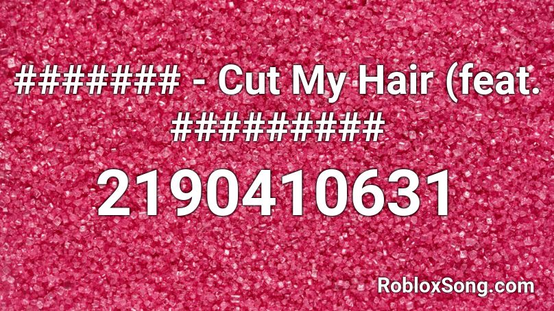####### - Cut My Hair (feat. ######### Roblox ID