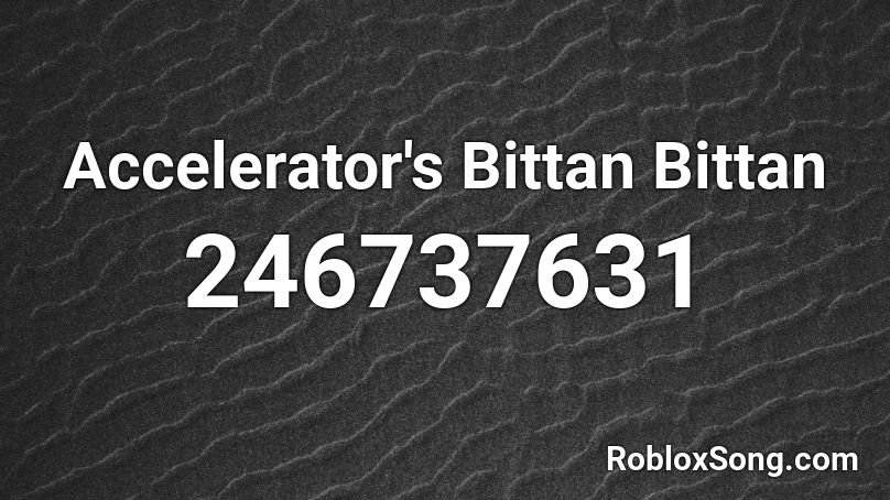 Accelerator's Bittan Bittan Roblox ID