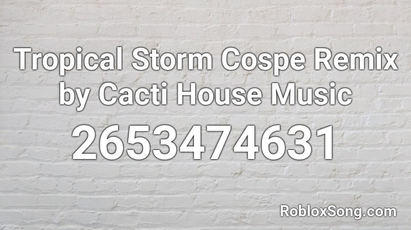 Tropical Storm Cospe Remix by Cacti House Music Roblox ID
