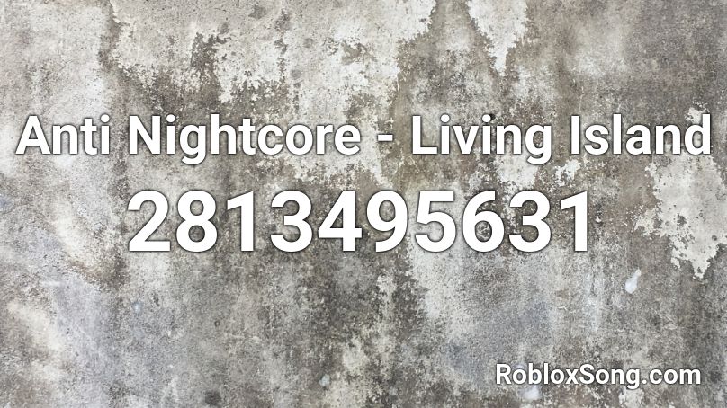 Anti Nightcore - Living Island Roblox ID