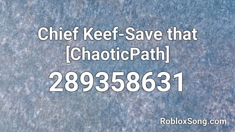 Chief Keef-Save that [ChaoticPath] Roblox ID