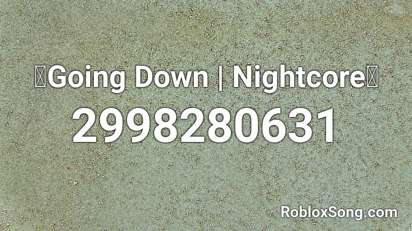 Going Down Nightcore Roblox ID Roblox Music Codes 2998280631 