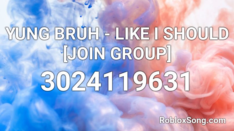 YUNG BRUH - LIKE I SHOULD [JOIN GROUP] Roblox ID