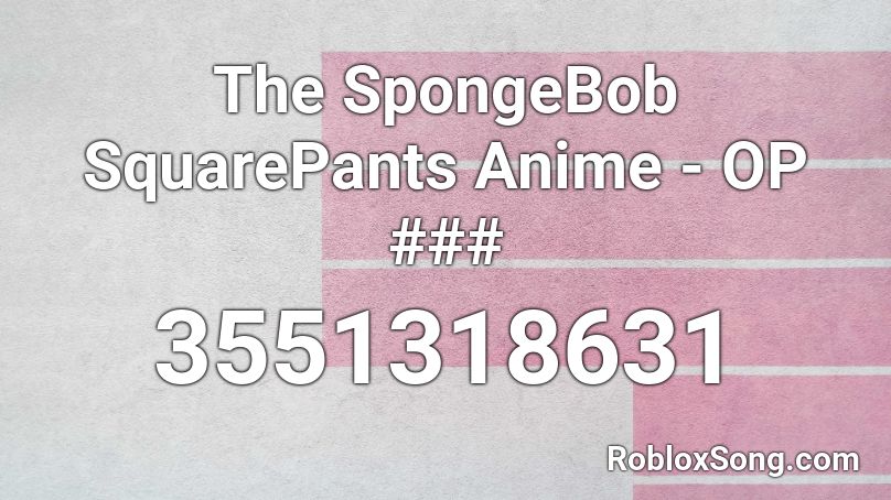 The SpongeBob SquarePants Anime - OP ### Roblox ID