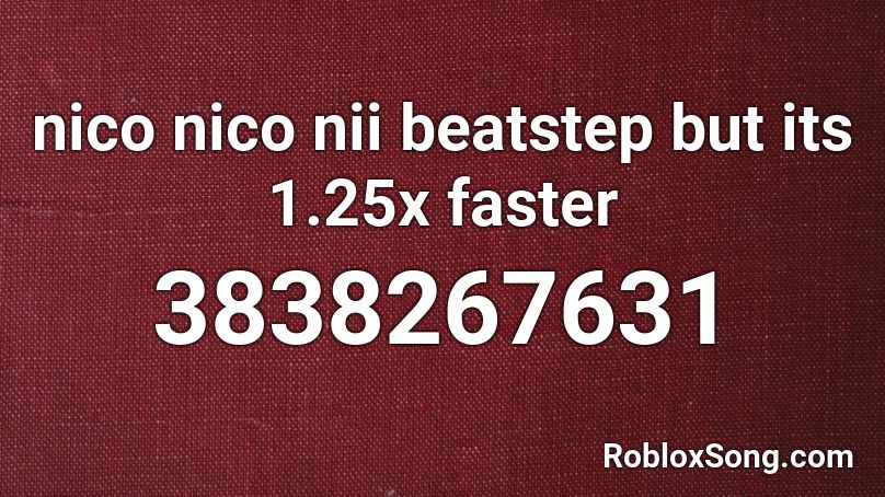 nico nico nii beatstep but its 1.25x faster Roblox ID