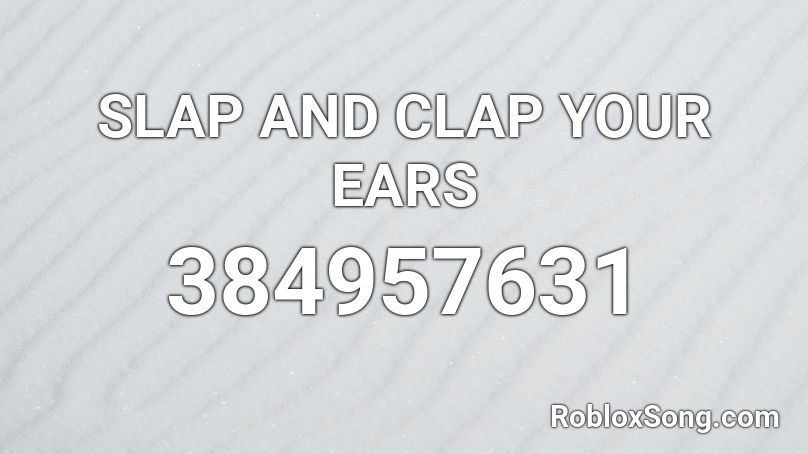 SLAP AND CLAP YOUR EARS Roblox ID