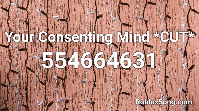 Your Consenting Mind *CUT* Roblox ID