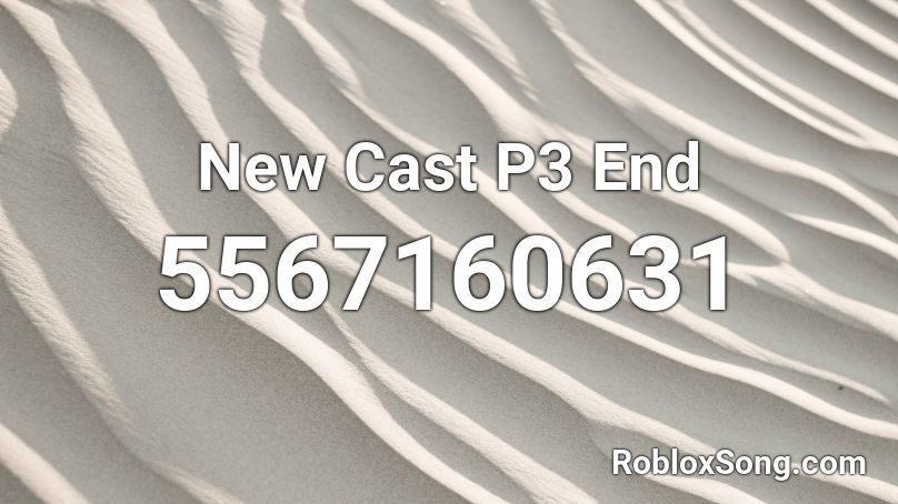 New Cast P3 End Roblox ID