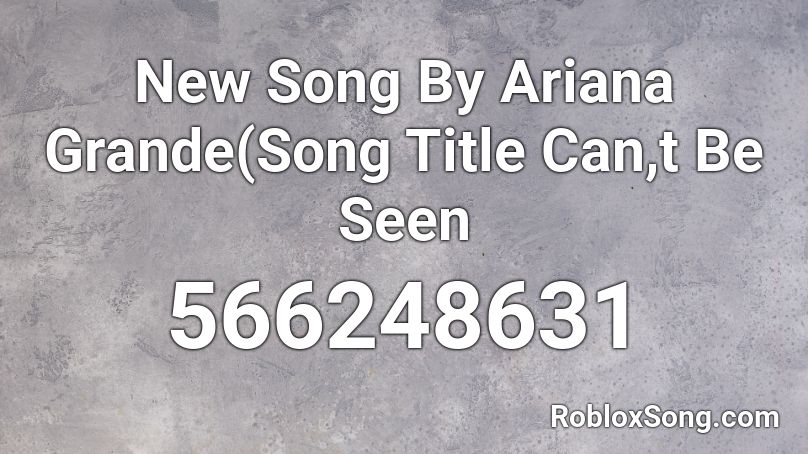 New Song By Ariana Grande(Song Title Can,t Be Seen Roblox ID