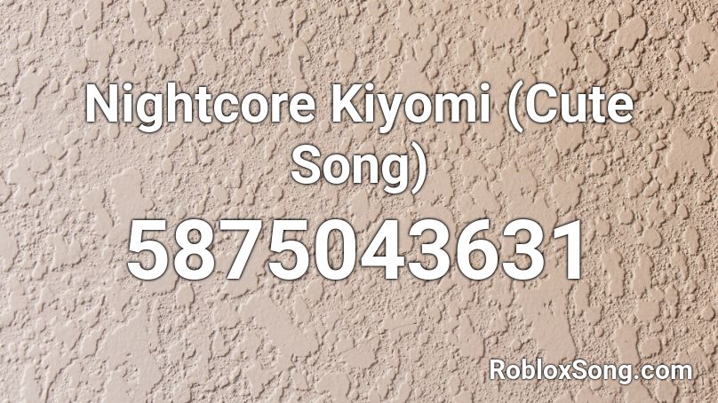 Nightcore Kiyomi (Cute Song) Roblox ID