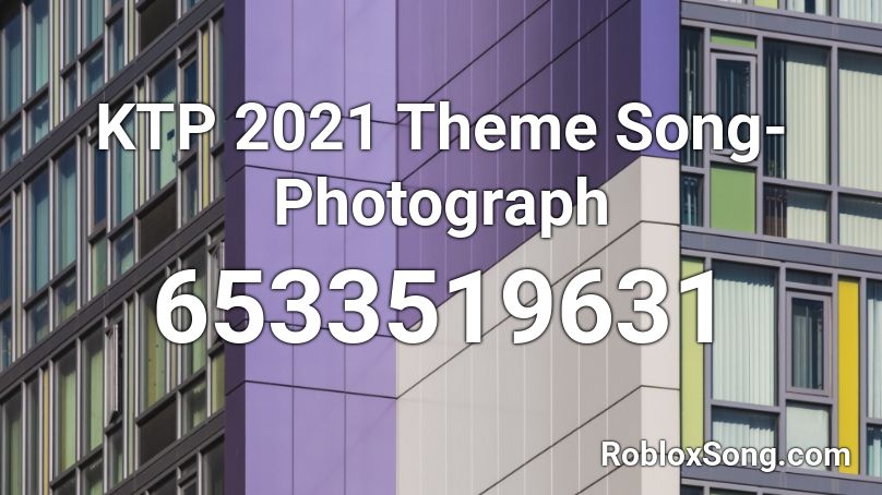 KTP 2021 Theme Song- Photograph Roblox ID