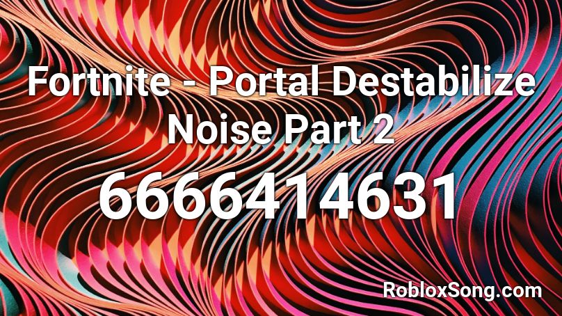 Fortnite - Portal Destabilize Noise Part 2 Roblox ID