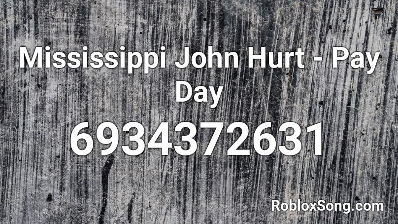 Mississippi John Hurt - Pay Day Roblox ID