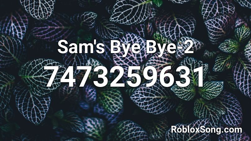 Sam's Bye Bye-2 Roblox ID