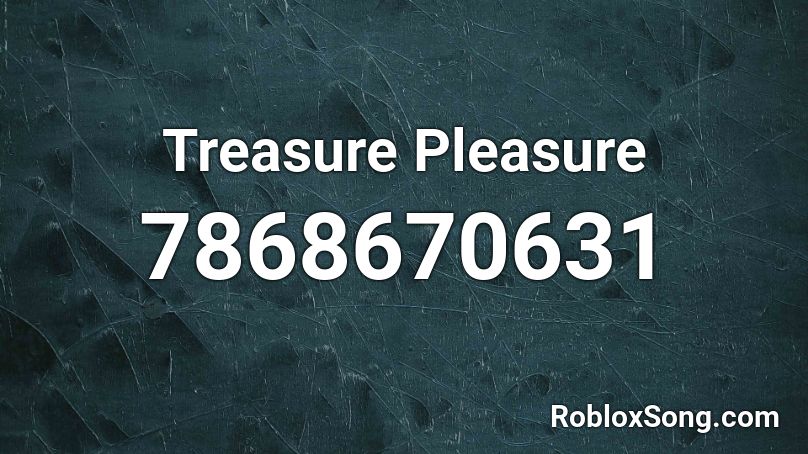 Treasure Pleasure  Roblox ID