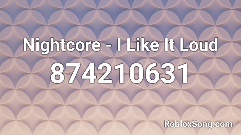Nightcore - I Like It Loud Roblox ID